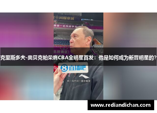 克里斯多夫-奥贝克帕荣膺CBA全明星首发：他是如何成为新晋明星的？